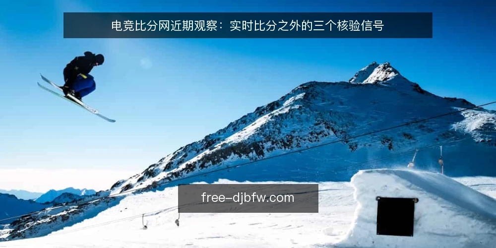 电竞比分网近期观察：实时比分之外的三个核验信号 — 眼下电竞比分网的使用误区 配图