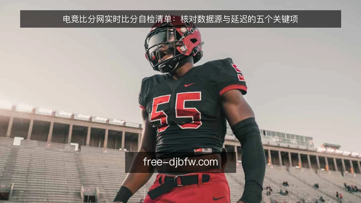 电竞比分网实时比分自检清单：核对数据源与延迟的五个关键项