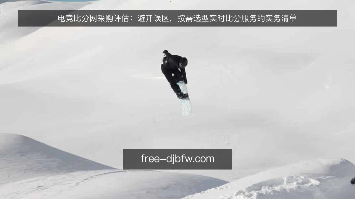 电竞比分网采购评估：避开误区，按需选型实时比分服务的实务清单